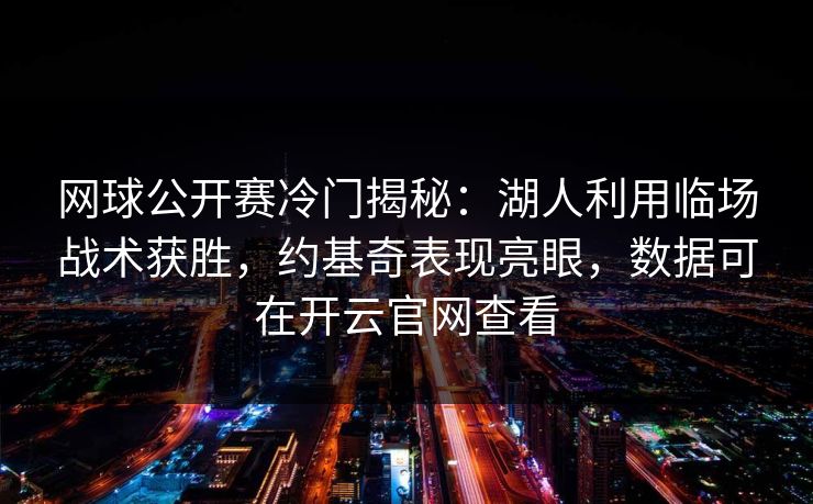 网球公开赛冷门揭秘：湖人利用临场战术获胜，约基奇表现亮眼，数据可在开云官网查看