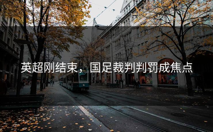 英超刚结束，国足裁判判罚成焦点